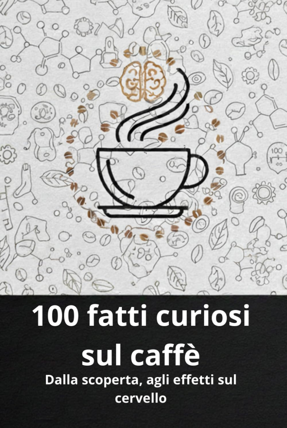 100 FATTI CURIOSI SUL CAFFE': Dalla scoperta agli effetti sul cervello