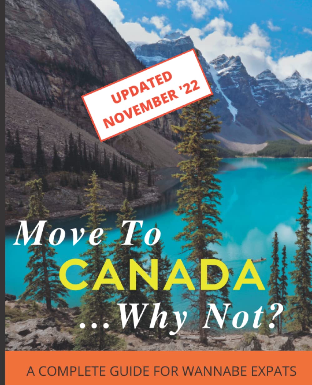 Move to Canada...Why Not?!: A Complete Guide For Wannabe Expats