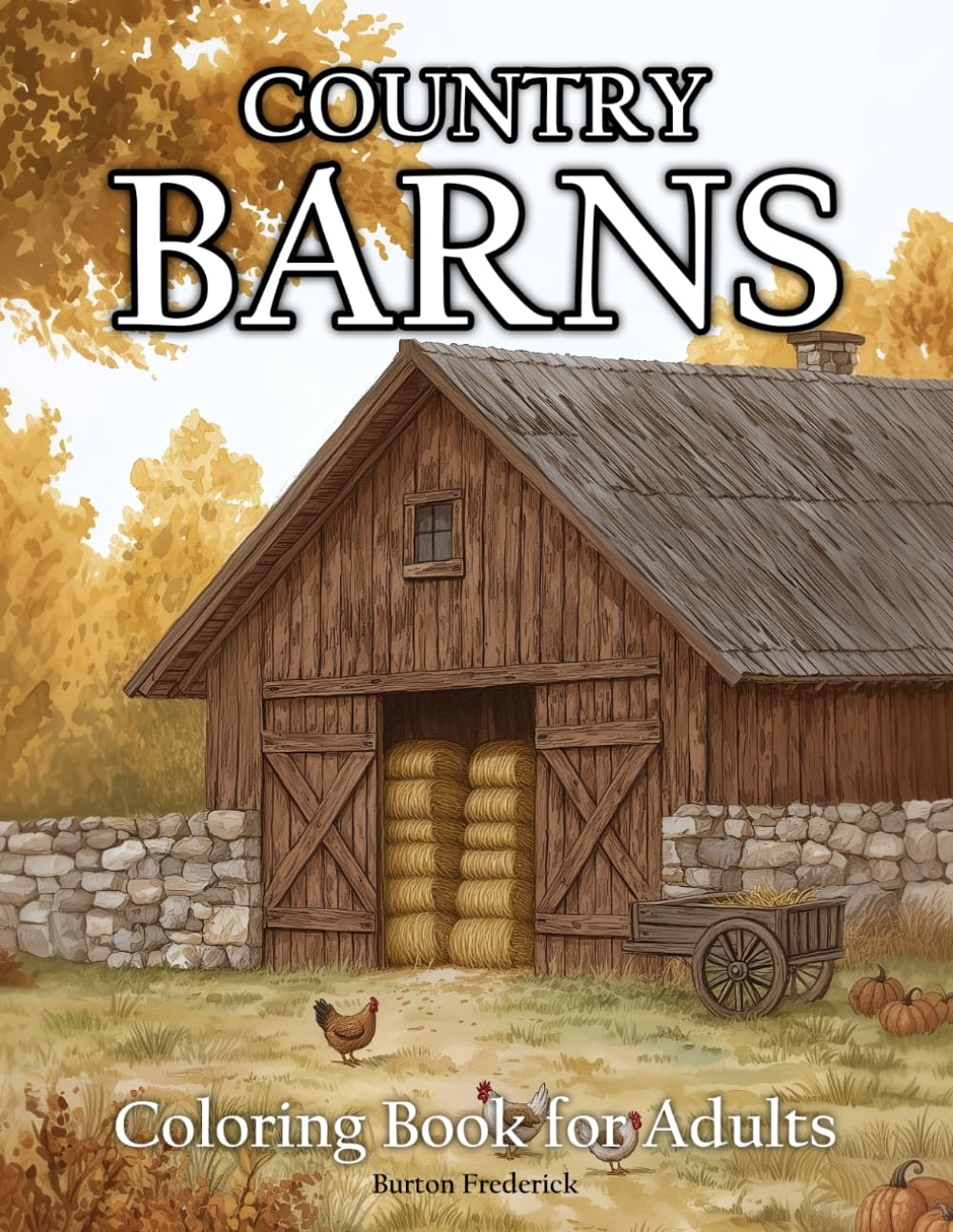 Country Barns: Coloring Book for Adults with Rustic Barns, Farmhouses, Windmills, Country Roads, and Peaceful Rural Scenes