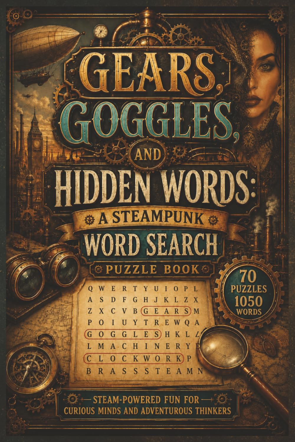 Gears, Goggles, and Hidden Words: A Steampunk Word Search Puzzle Book: 70 Retro-Futuristic Puzzles Featuring Airships, Automatons, Victorian Inventions, and Clockwork Curiosities