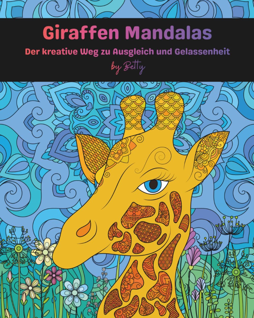 Giraffen Mandalas: Der kreative Weg zu Ausgleich und Gelassenheit: 50 wunderschöne Mandalas: das perfekte Ausmalbuch für Erwachsene