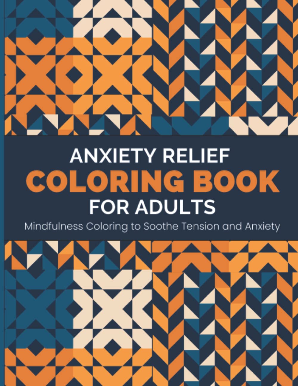 Anxiety Relief Coloring Book For Adult: Over 100 Pages of Mindfulness and Anti-Stress Coloring Book featuring more than 60 Amazing Geometric and ... Colo (Anti-Stress Coloring Book for adult)