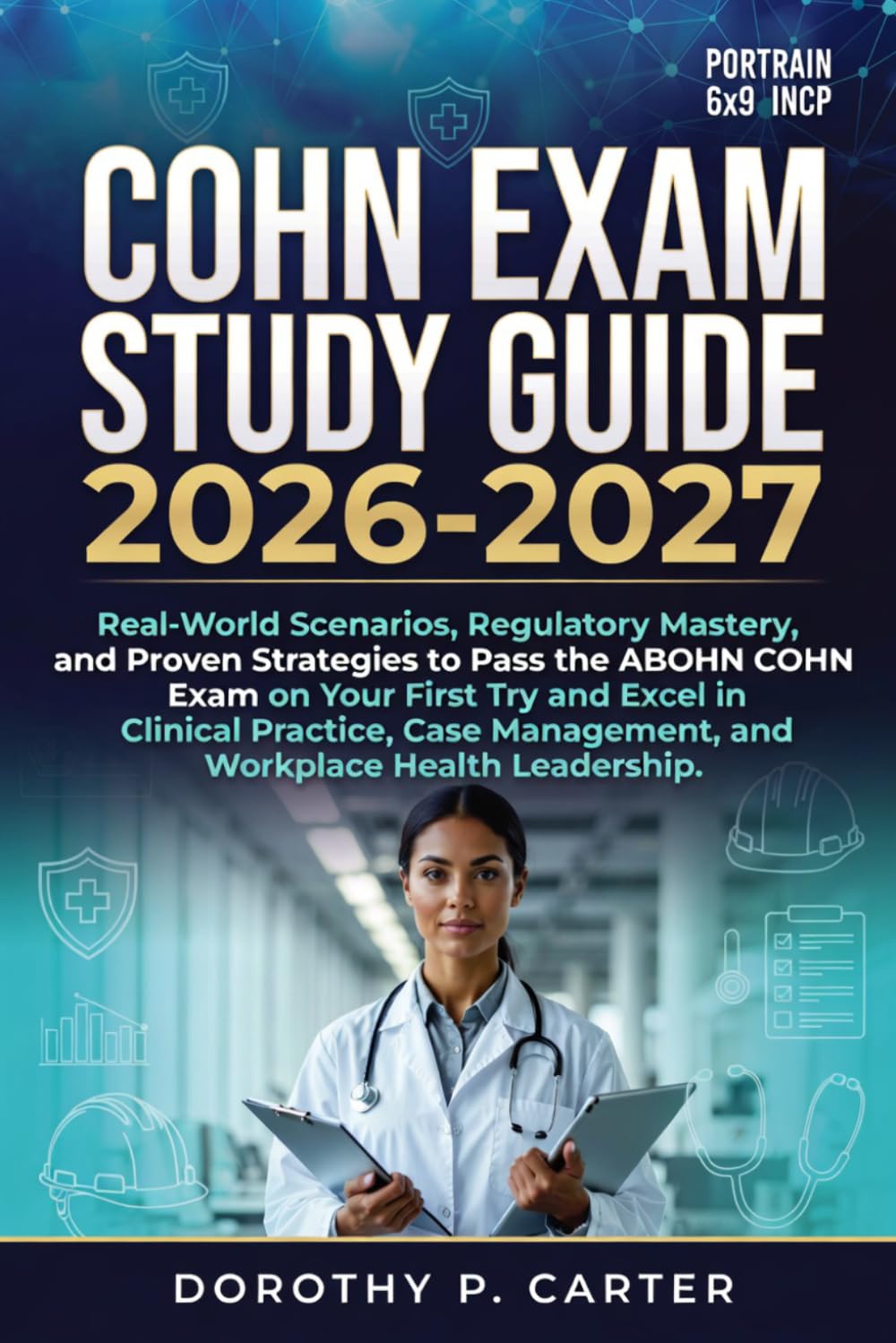COHN Exam Study Guide 2026-2027: Real-World Scenarios, Regulatory Mastery, and Proven Strategies to Pass the ABOHN COHN Exam on Your First Try and ... Management, and Workplace Health Leadership.