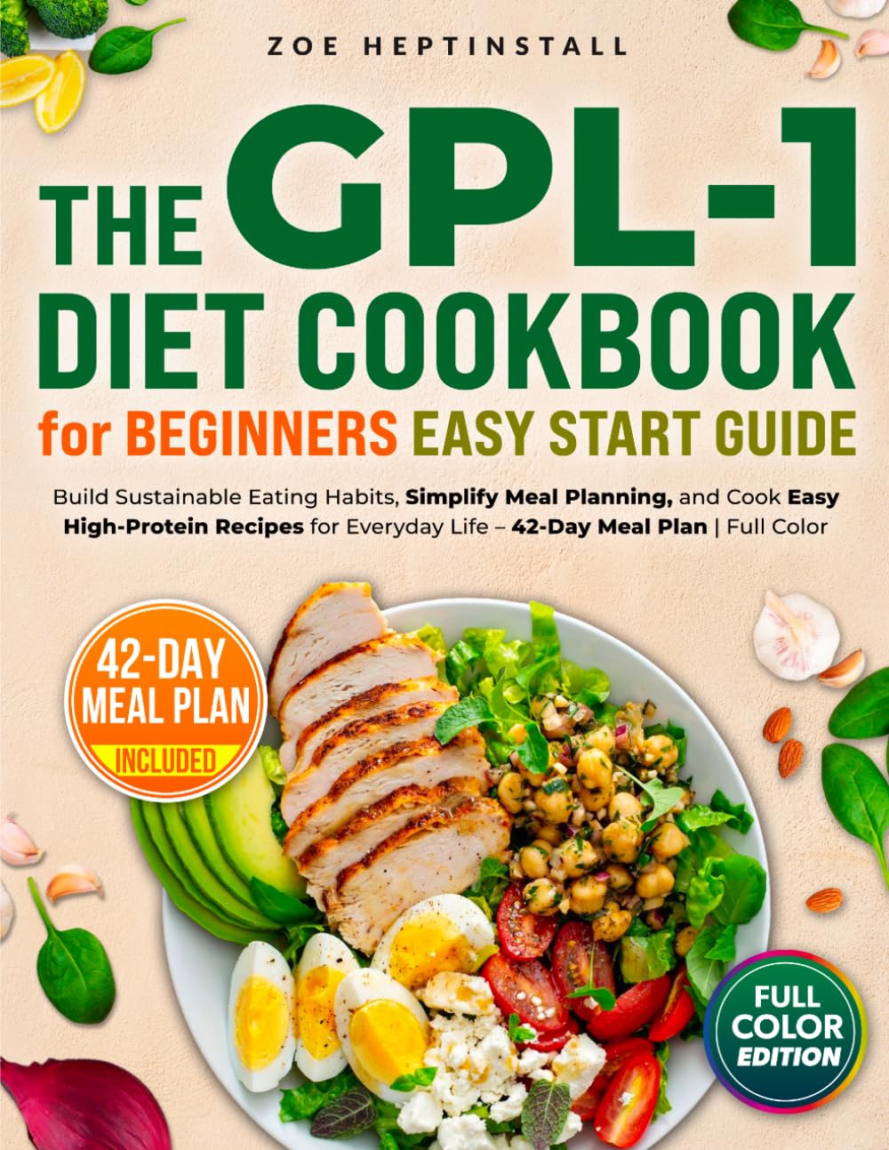 The GLP-1 Diet Cookbook for Beginners Easy Start Guide: Build Sustainable Eating Habits, Simplify Meal Planning, and Cook Easy High-Protein Recipes for Everyday Life – 42-Day Meal Plan | Full Color
