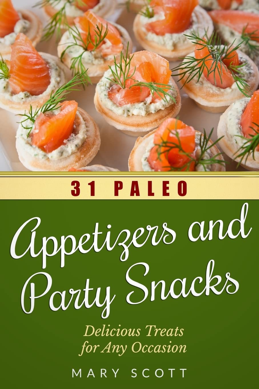 31 Paleo Appetizers and Party Snacks: Delicious Treats for Any Occasion (31 Days of Paleo)