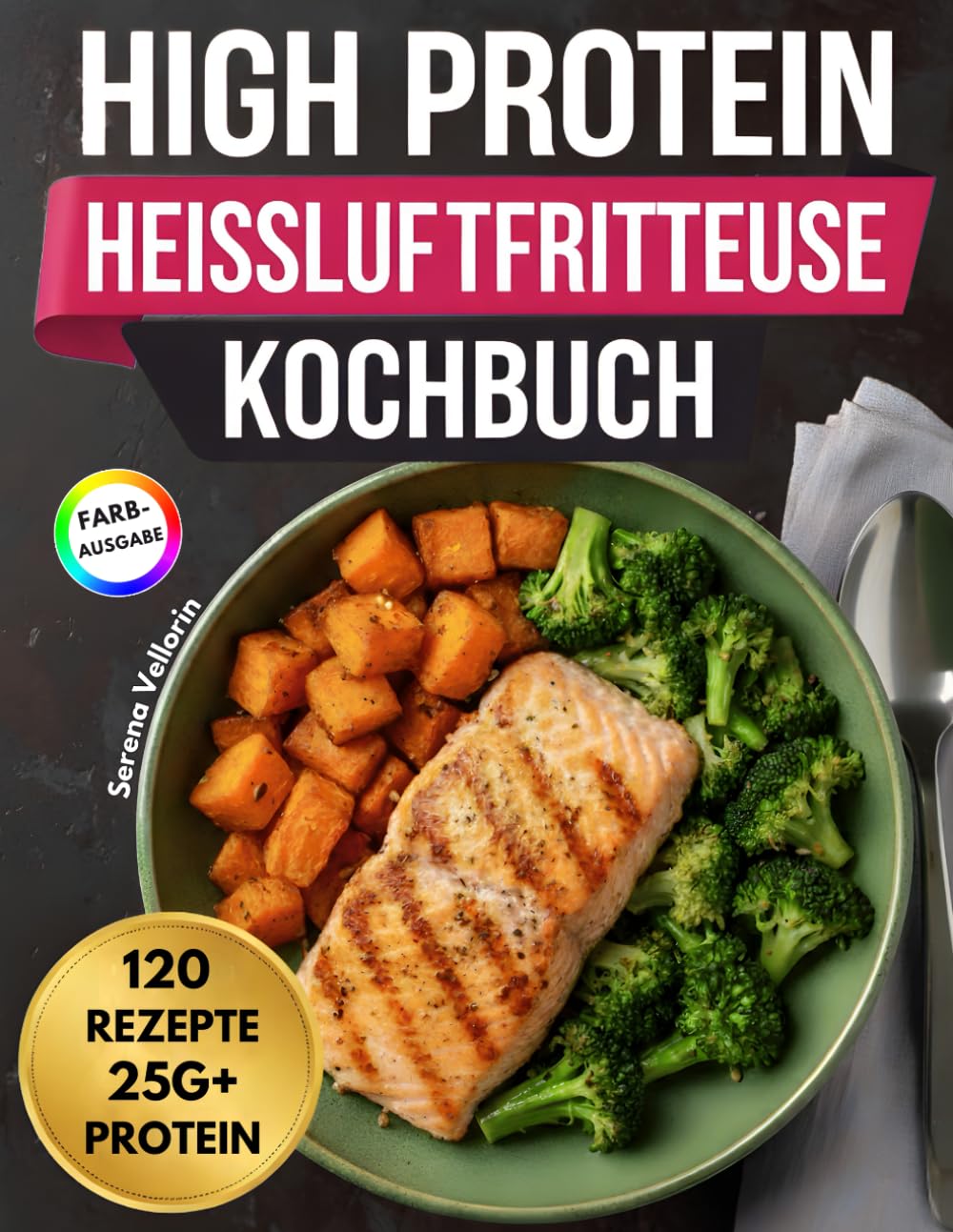 High Protein Heißluftfritteuse Kochbuch: Einfache und gesunde Airfryer-Rezepte für maximale Energie und Muskelkraft. Inkl. Nährwertangaben sowie Farbfotos.