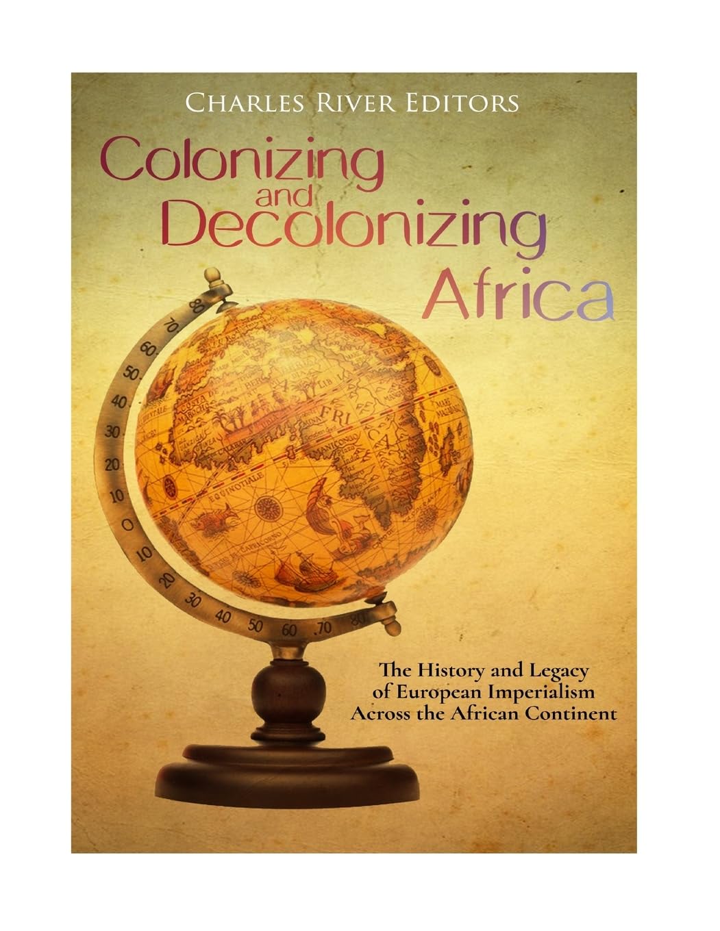Colonizing and Decolonizing Africa: The History and Legacy of European Imperialism across the African Continent