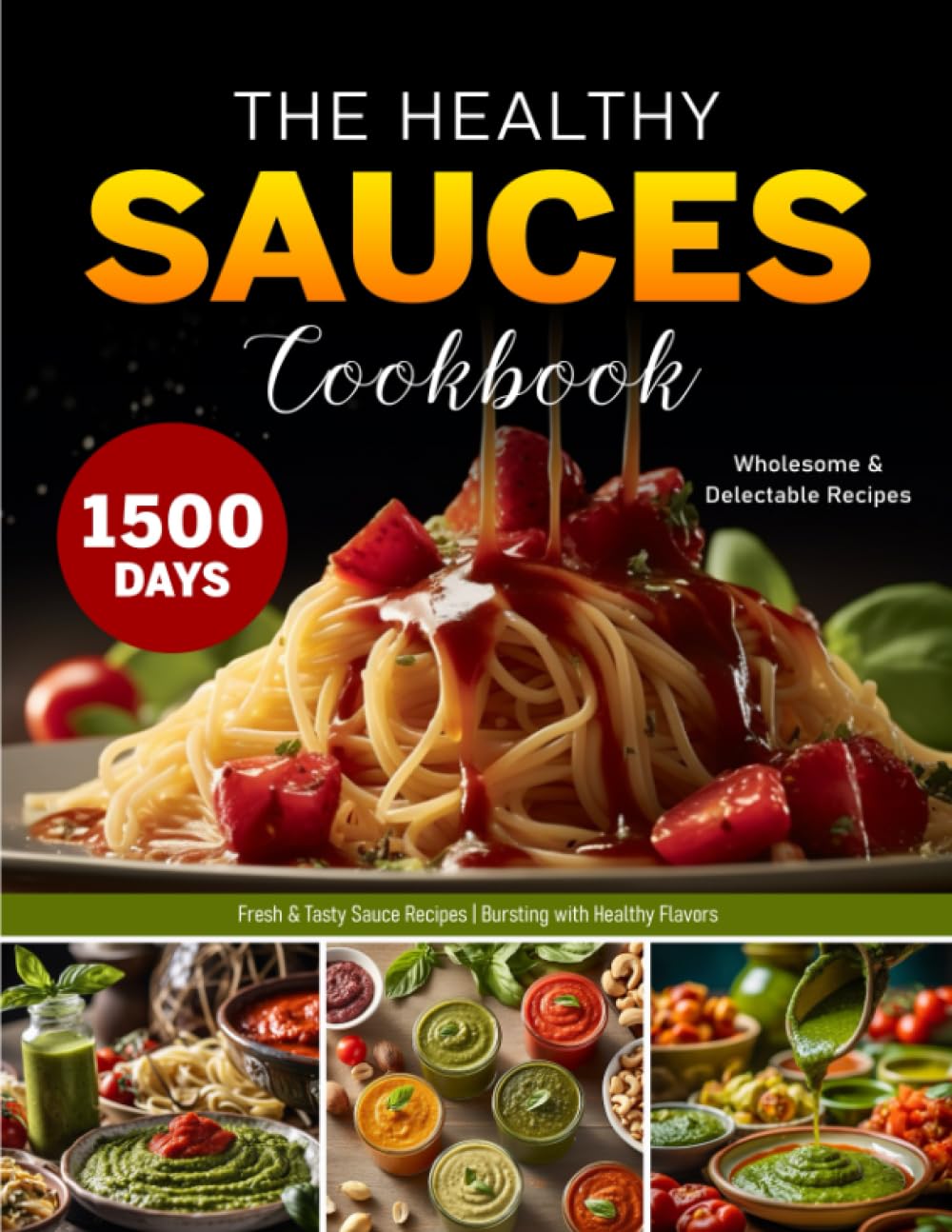 The Healthy Sauces Cookbook: 1500 Days of Fresh and Tasty Sauce Recipes | Bursting with Healthy Flavors