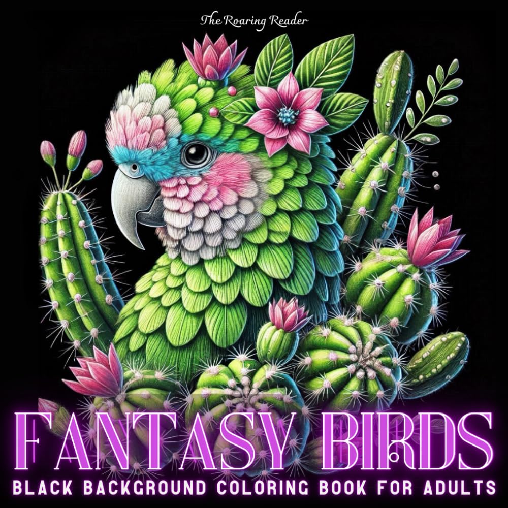 Fantasy Birds Black Background Coloring Book For Adults: 52 Exquisite Designs of Birds Blended with Butterflies, Flowers, and Cacti. A Creative and ... Teens and Adults. (Enchanted Fauna Series)