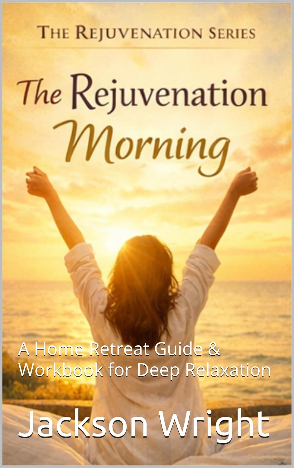 The rejuvenation Morning: A Home Retreat Guide & Workbook for Deep Relaxation (The Rejuvenation Series – Home Retreats for Rest, Renewal, and Inner Balance 2)