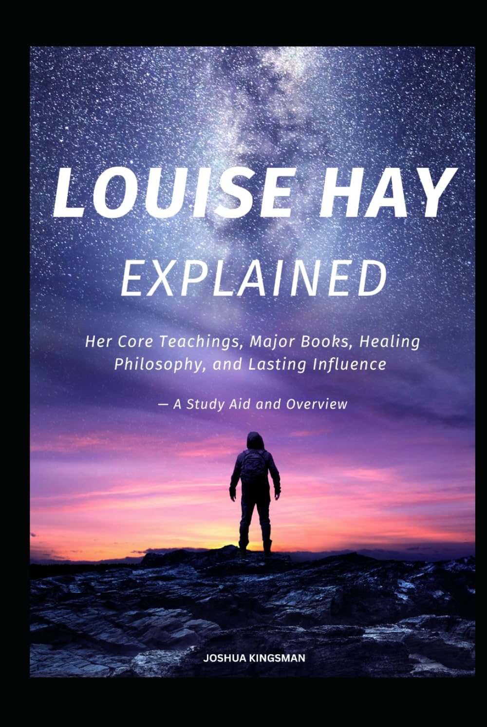 LOUISE HAY EXPLAINED: Her Core Teachings, Major Books, Healing Philosophy, and Lasting Influence — A Study Aid and Overview