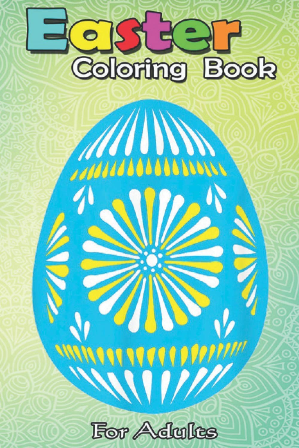 Easter Coloring Book For Adults: Pysanky Easter Egg Blue Pattern Colored Egg A Happy Easter Coloring Book For Teens & Adults - Great Gifts with Fun, Easy, and Relaxing