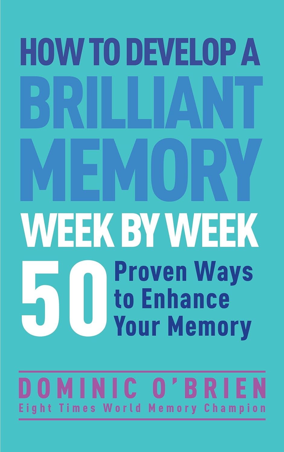 How to Develop a Brilliant Memory Week by Week: 50 Proven Ways to Enhance Your Memory Skills: 52 Proven Ways to Enhance Your Memory Skills