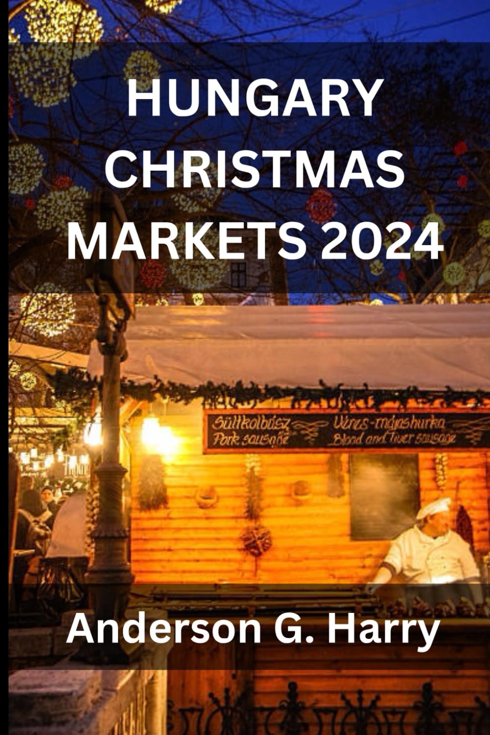 HUNGARY CHRISTMAS MARKETS 2024: A Magical Journey Through Festive Traditions, Culinary Delights, and Timeless Charm