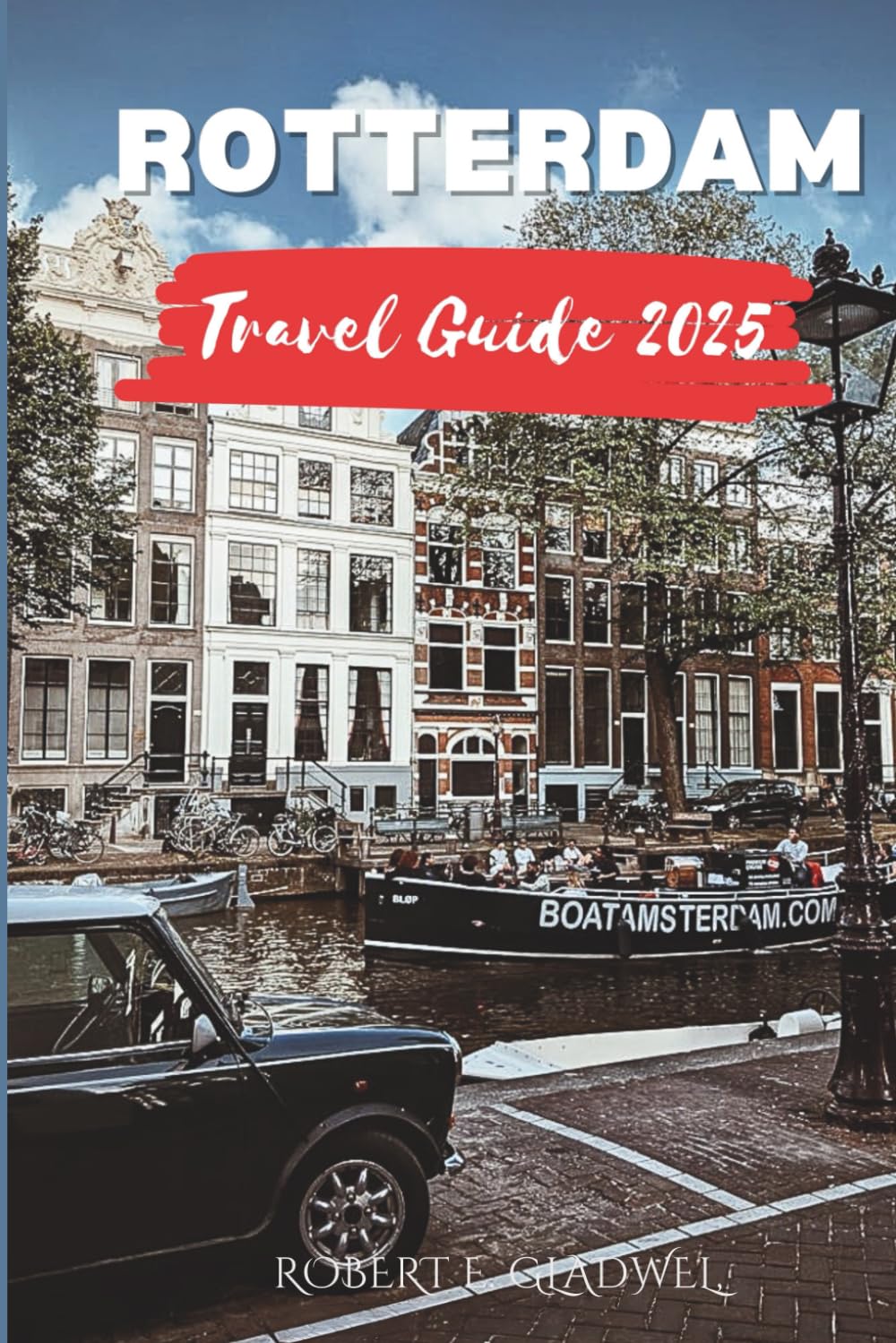 ROTTERDAM TRAVEL GUIDE 2025: Your Essential Pocket Handbook To Iconic Landmarks, Top Attractions, With Insider Tips For A Seamless Adventure