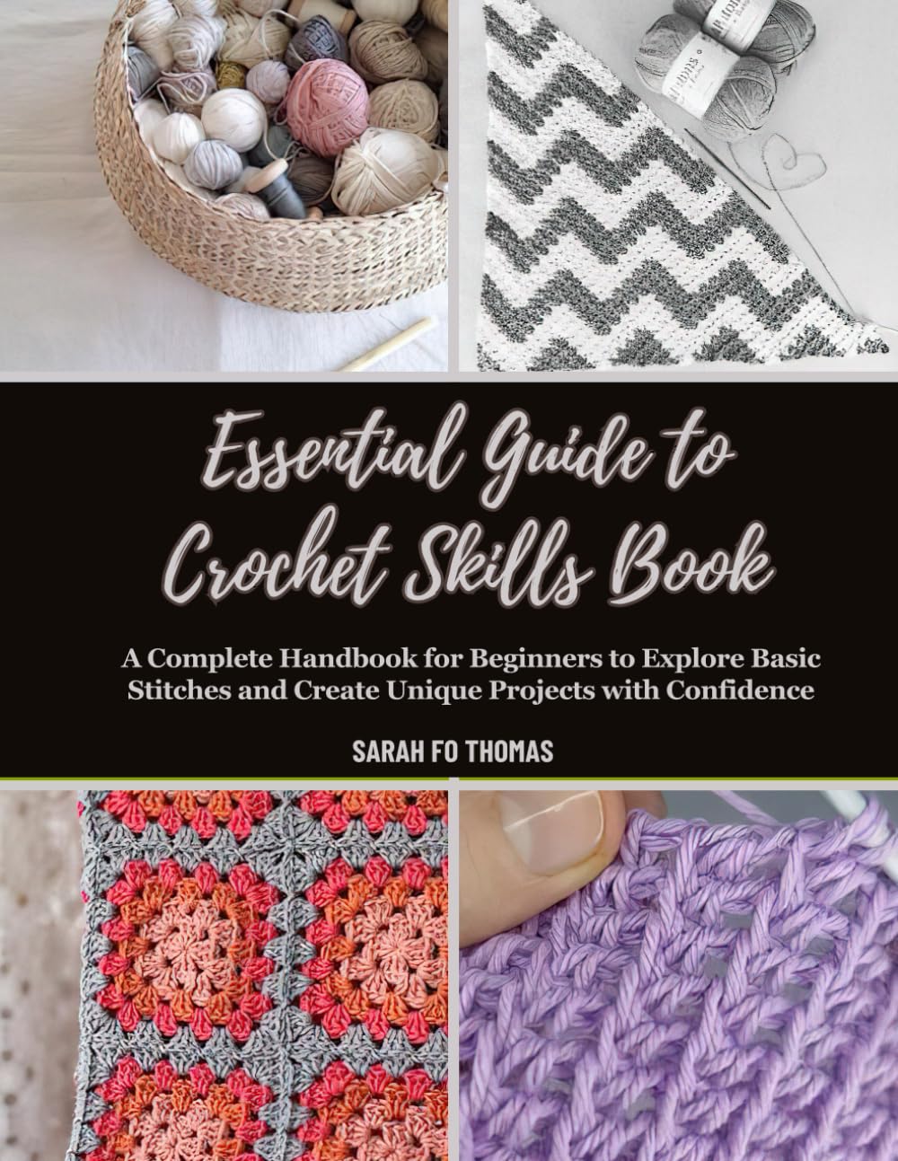 Essential Guide to Crochet Skills Book: A Complete Handbook for Beginners to Explore Basic Stitches and Create Unique Projects with Confidence