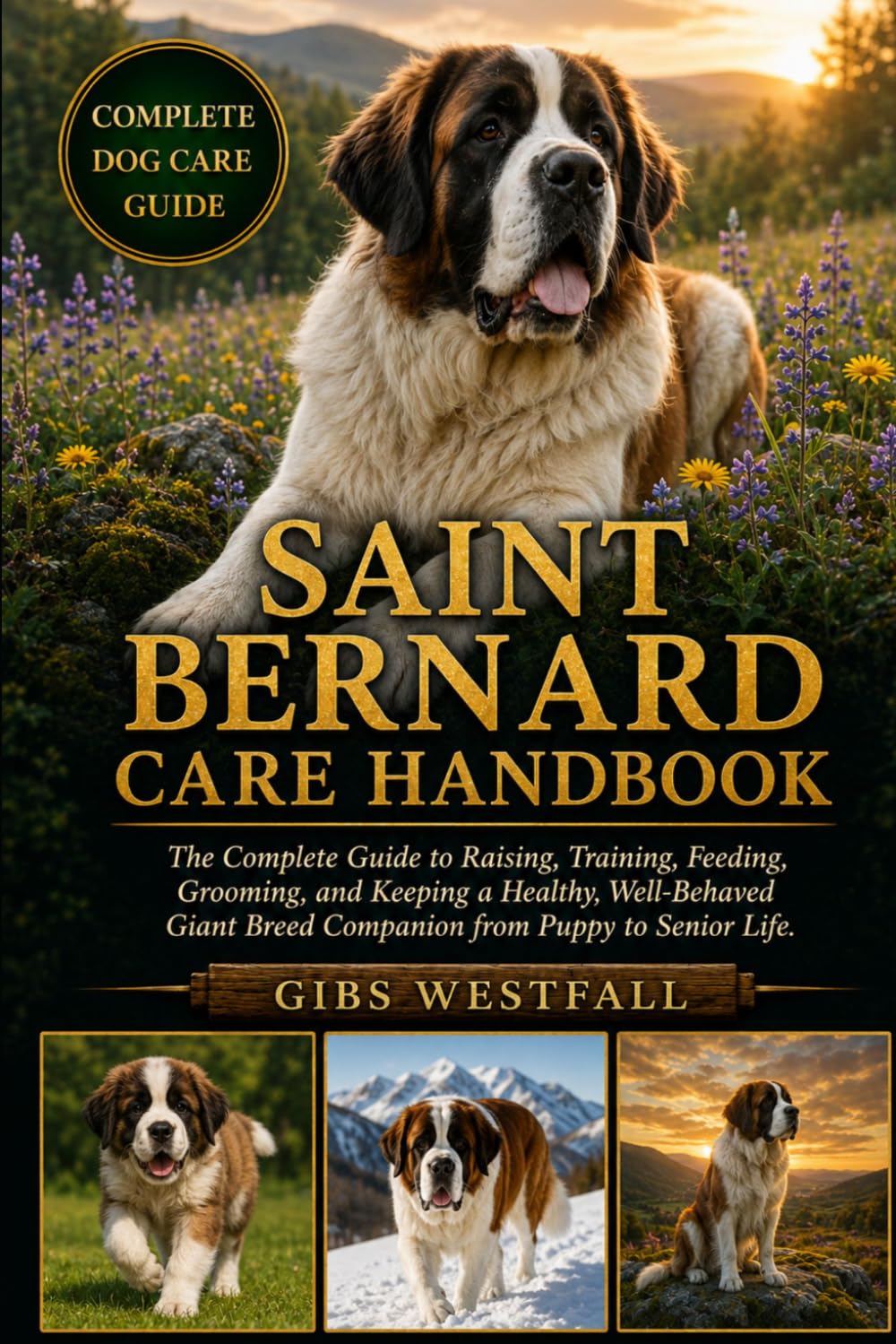 SAINT BERNARD CARE HANDBOOK: The Complete Guide to Raising, Training, Feeding, Grooming, and Keeping a Healthy, Well-Behaved Giant Breed Companion from Puppy to Senior Life.