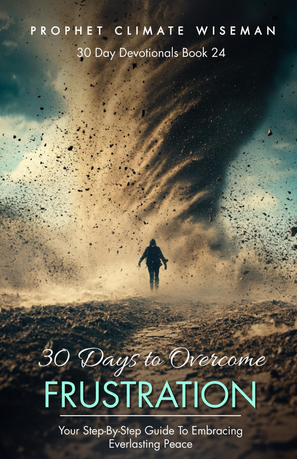 30 Days To Overcome Frustration: Your Step-By-Step Guide To Embracing Everlasting Peace: 24 (30 Day Devotionals)