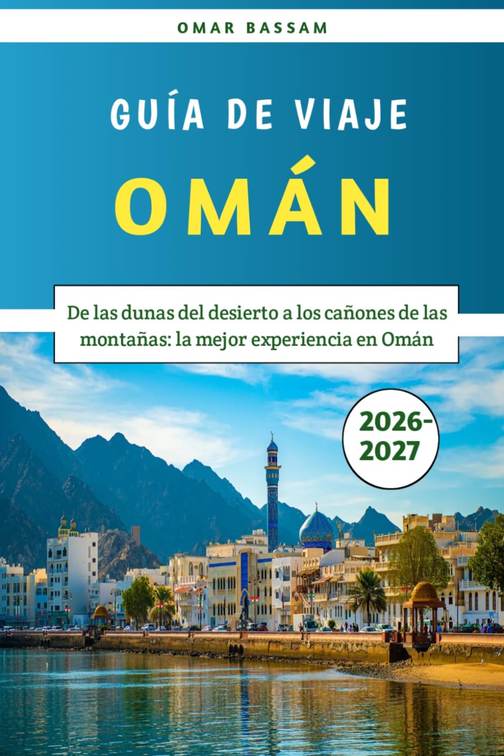Omán Guía de Viaje 2026-2027: De las dunas del desierto a los cañones de las montañas: la mejor experiencia en Omán