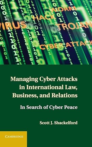 Managing Cyber Attacks in International Law, Business, and Relations: In Search of Cyber Peace