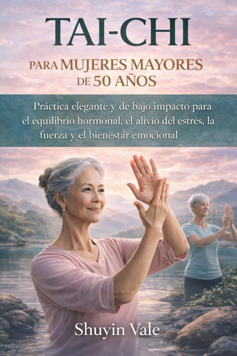 TAI CHI PARA MUJERES MAYORES DE 50 AÑOS: Práctica elegante y de bajo impacto para el equilibrio hormonal, el alivio del estrés, la fuerza y el bienestar emocional