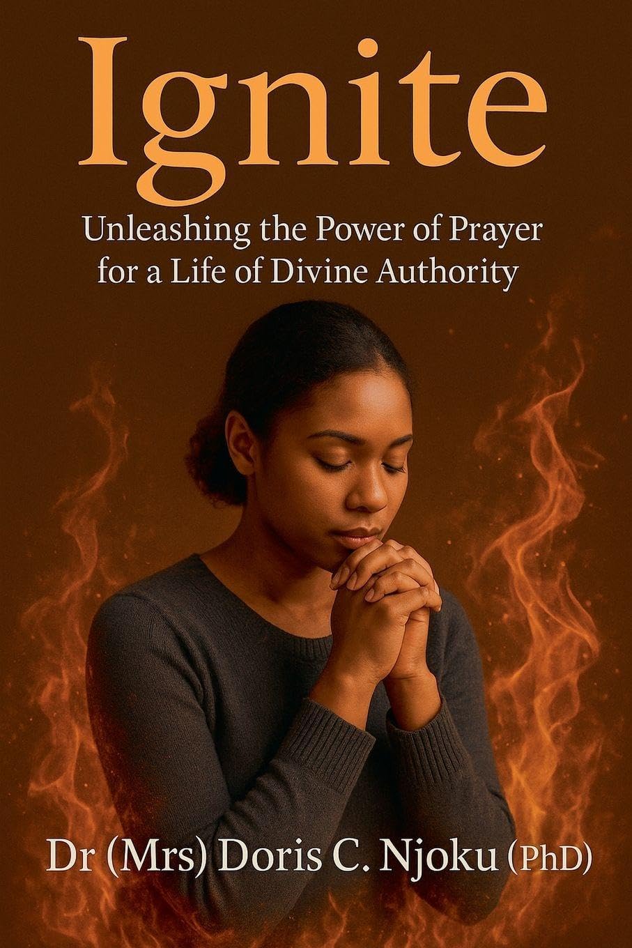 Ignite: Unleashing the Power of Prayer for a Life of Divine Authority