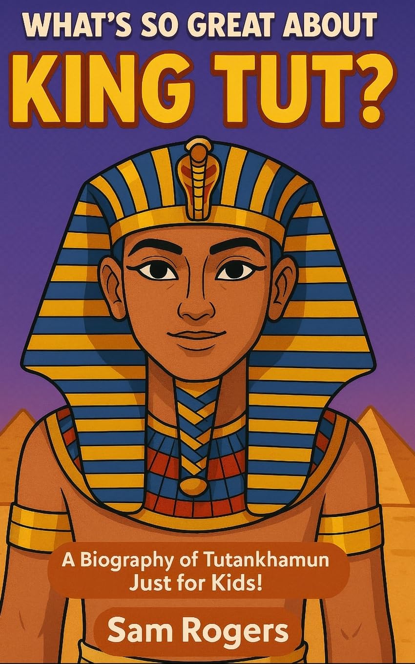 What's So Great About King Tut?: A Biography of Tutankhamun Just for Kids!: Volume 14 (Why Should I Care About.)