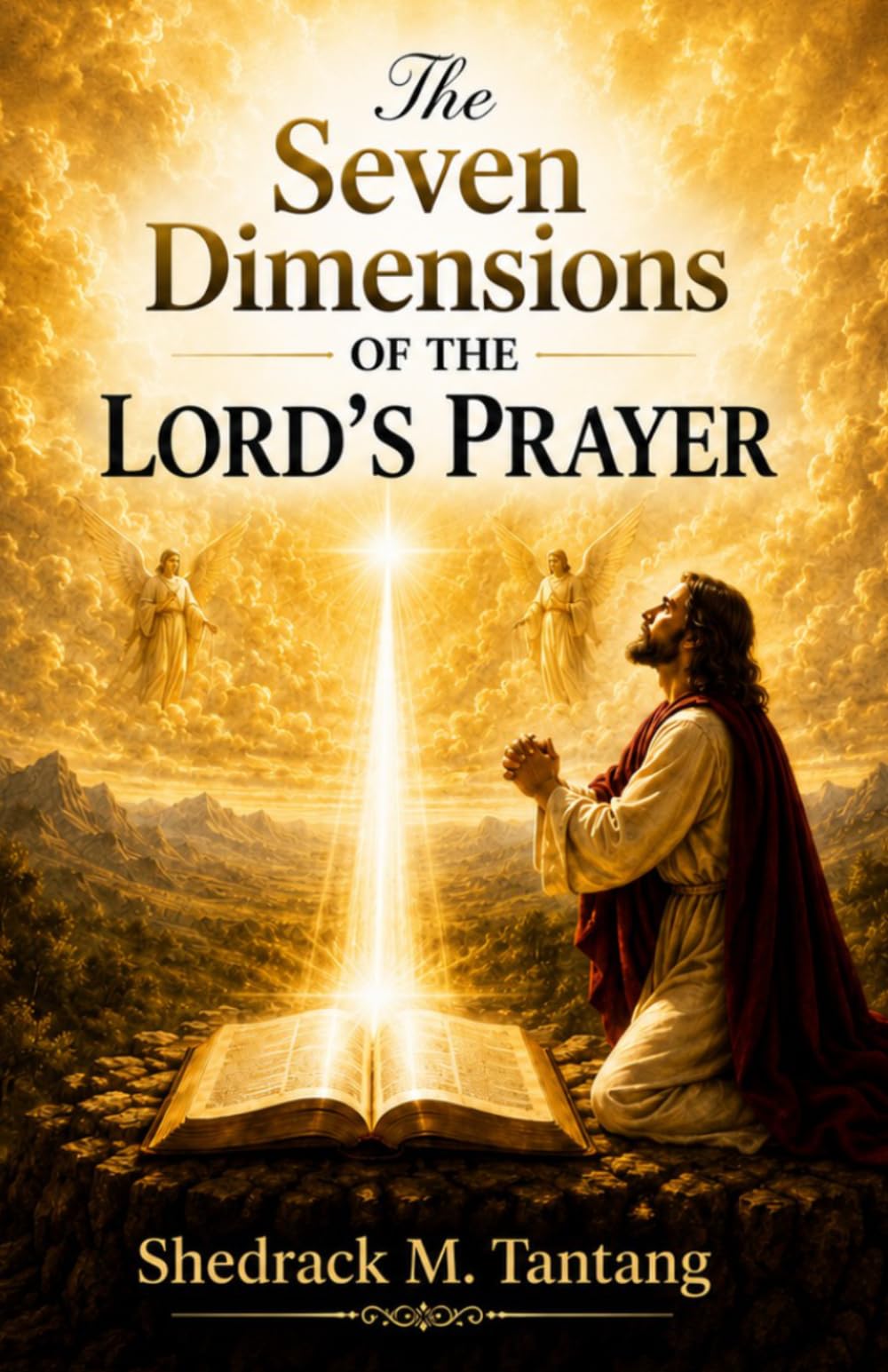 The Seven Dimensions Of The Lord's Prayer: Foundations in Prayer every Believer must Understand