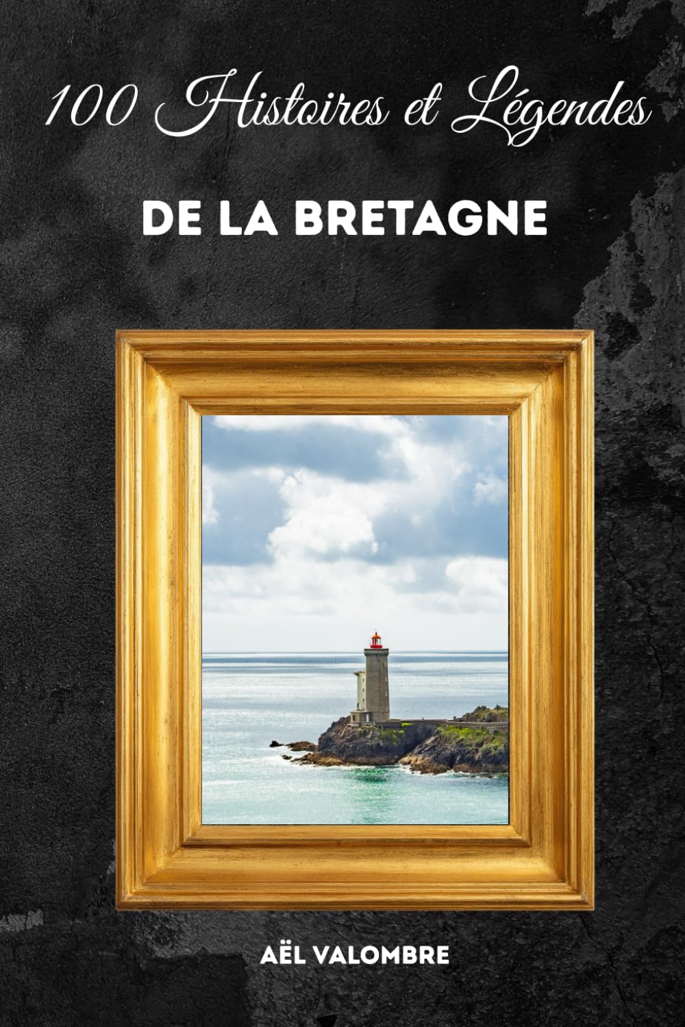 100 Histoires et légendes de la bretagne: Voyage au cœur des traditions bretonnes, du folklore celtique et des lieux sacrés