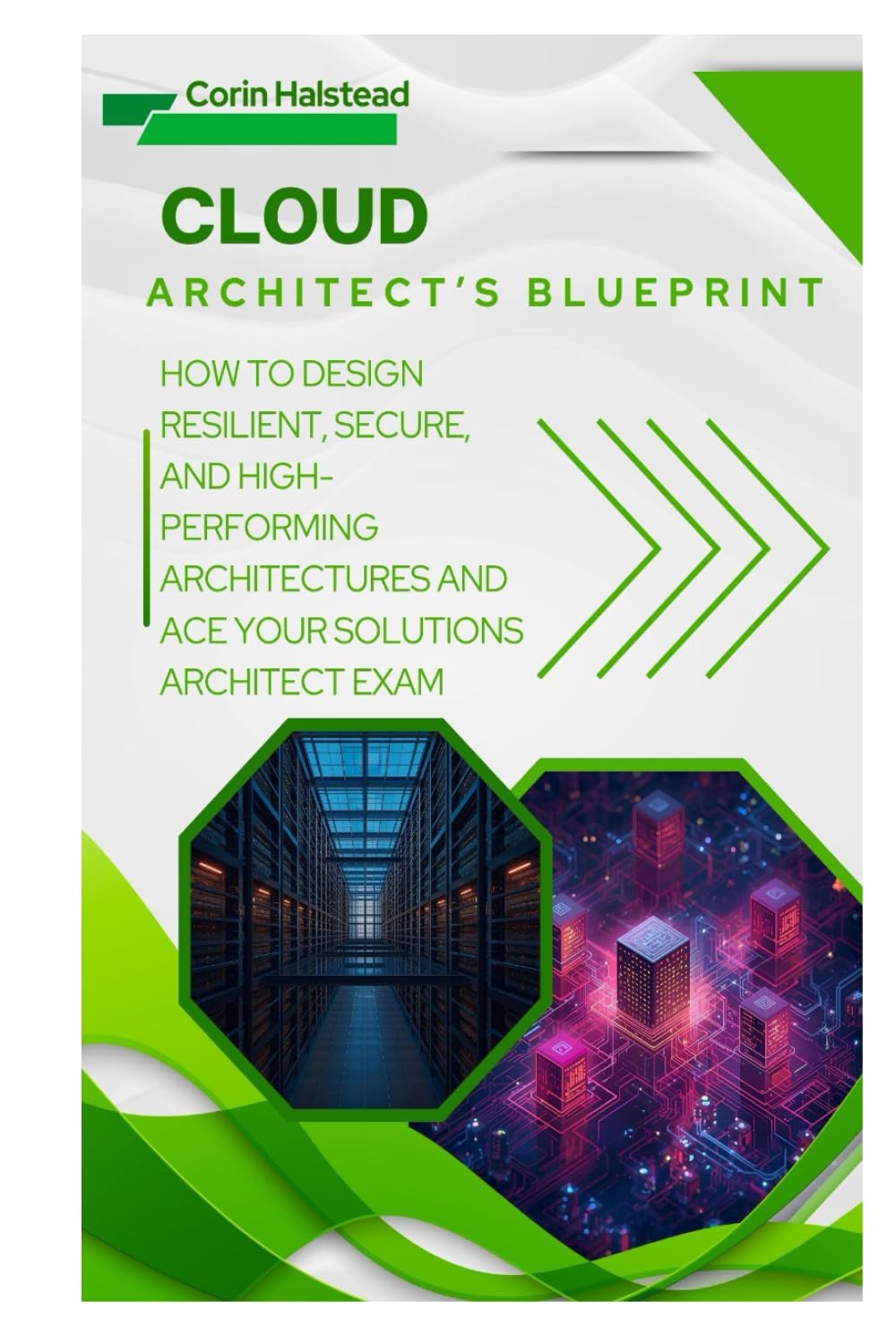 Cloud Architect’s Blueprint: How to Design Resilient, Secure, and High- Performing Architectures and Ace Your Solutions Architect Exam