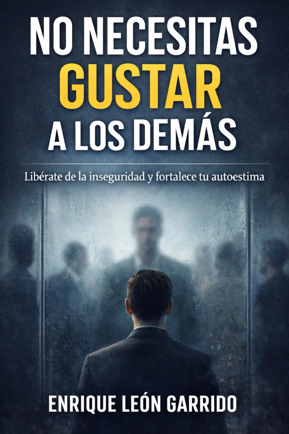 No necesitas gustar a los demás: Un método claro y humano para fortalecer tu autoestima y construir seguridad interior real