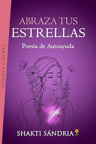 ABRAZA TUS ESTRELLAS La magia de la Poesía de Autoayuda, encendiendo tu Amor Propio y Empoderamiento (AUTOESTIMA INDESTRUCTIBLE n 1) (Spanish