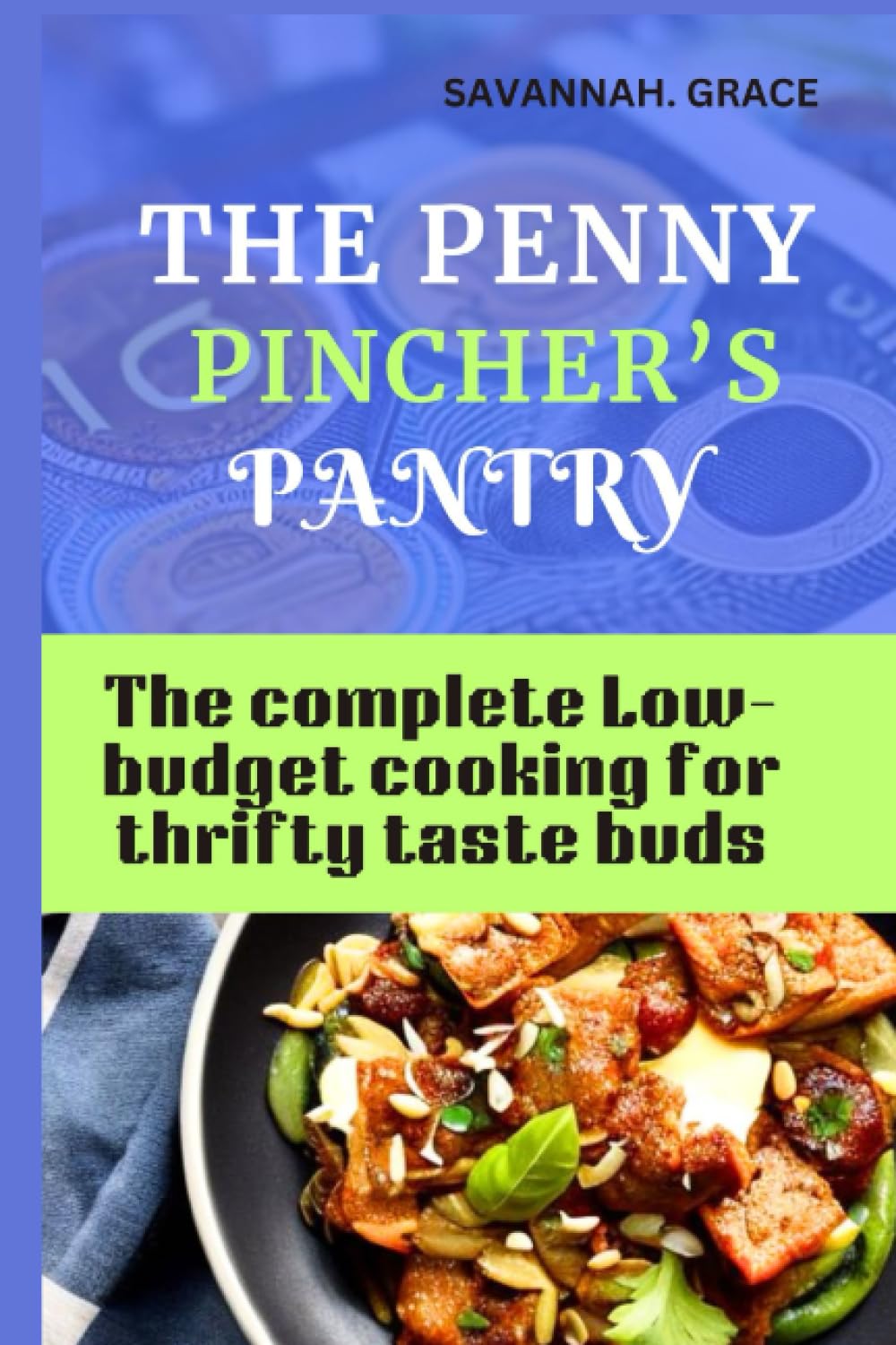 The Penny Pincher’s pantry: The complete Low-budget cooking for thrifty taste buds, ultimate beginners guide