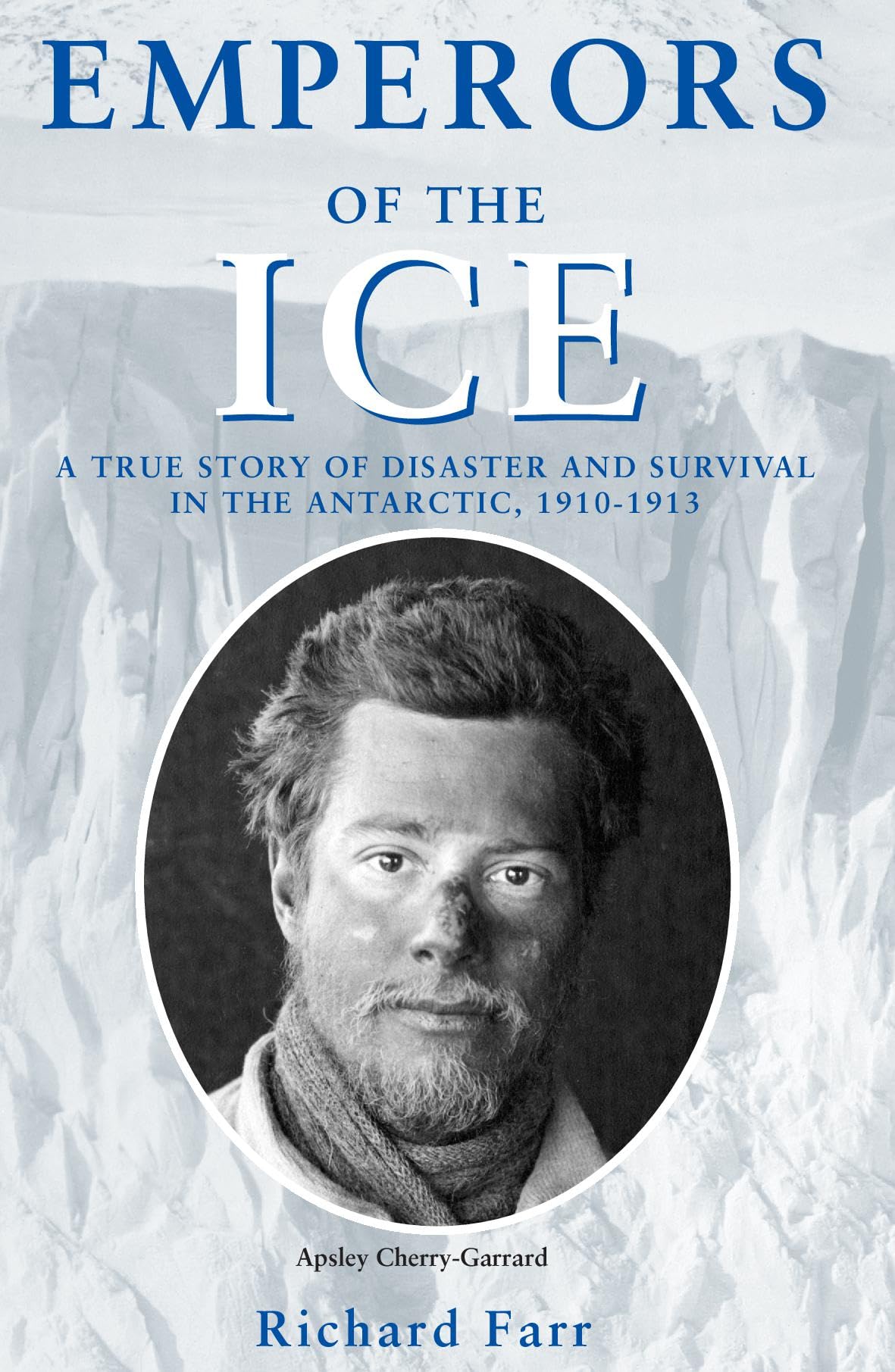 EMPERORS OF THE ICE: A TRUE STORY OF DISASTER AND SURVIVAL IN THE ANTARCTIC, 1910 - 1913 (HISTORIC)