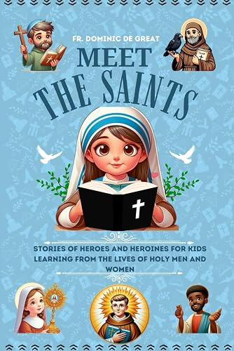 Meet The Saints: Stories Of Heroes and Heroines for Kids (Learning from The Lives of Holy Men and Women)
