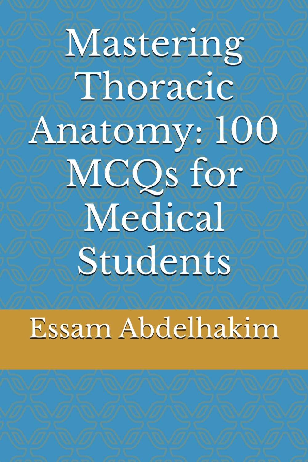 Mastering Thoracic Anatomy: 100 MCQs for Medical Students (MCQs & Clinical Scenarios Series)