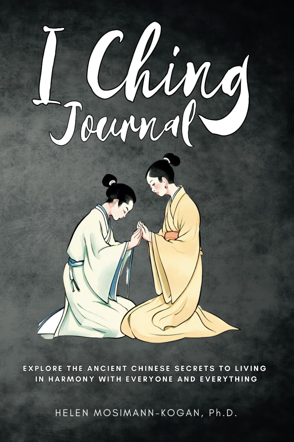 I Ching Journal: Explore Ancient Chinese Secrets to Living in Harmony with Everyone and Everything