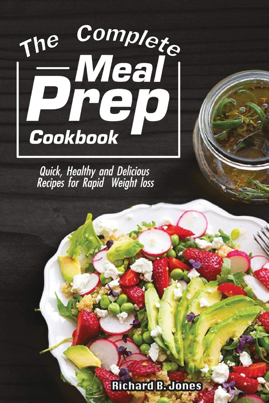 The Complete Meal Prep Cookbook: Quick, Healthy and Delicious Recipes for Rapid Weight Loss: 1