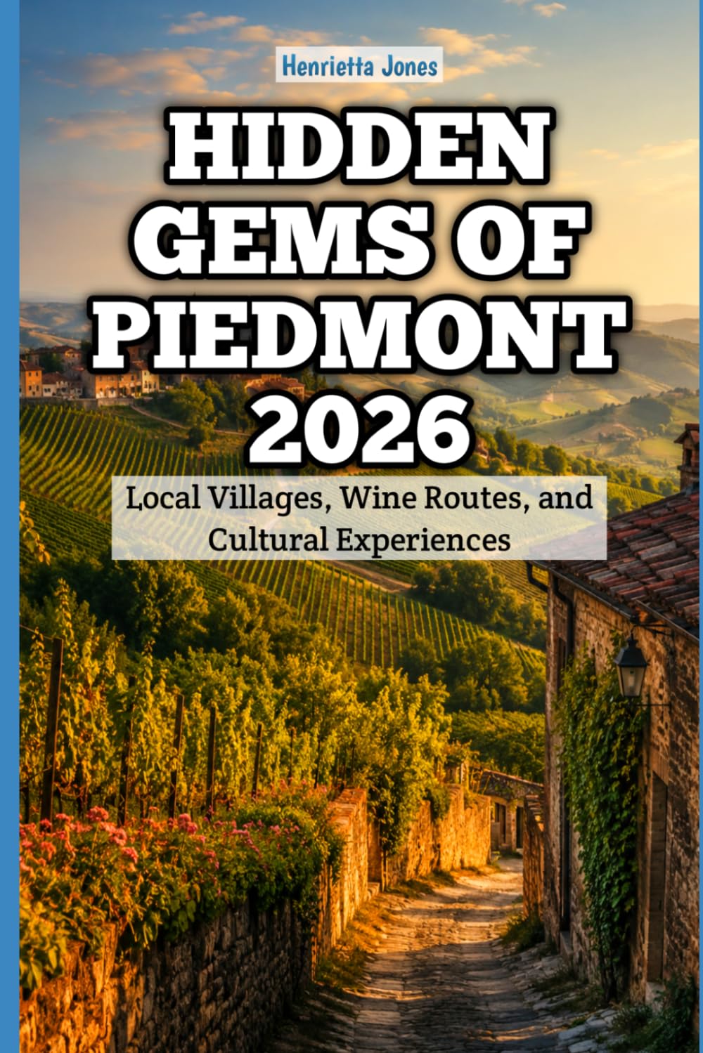 Hidden Gems of Piedmont 2026: Local Villages, Wine Routes, and Cultural Experiences (2026 Travel Books, Vacation and Tour Guides)
