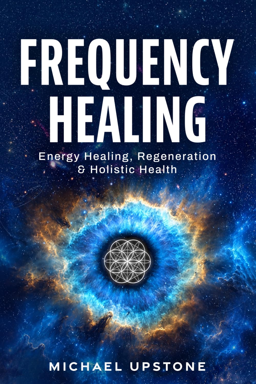 Frequency Healing: Energy Healing, Regeneration & Holistic Health (Frequency and Energy Healing (Series of 3))