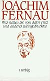 Was halten Sie vom Alten Fritz und anderes Kleingedrucktes - Joachim Fernau