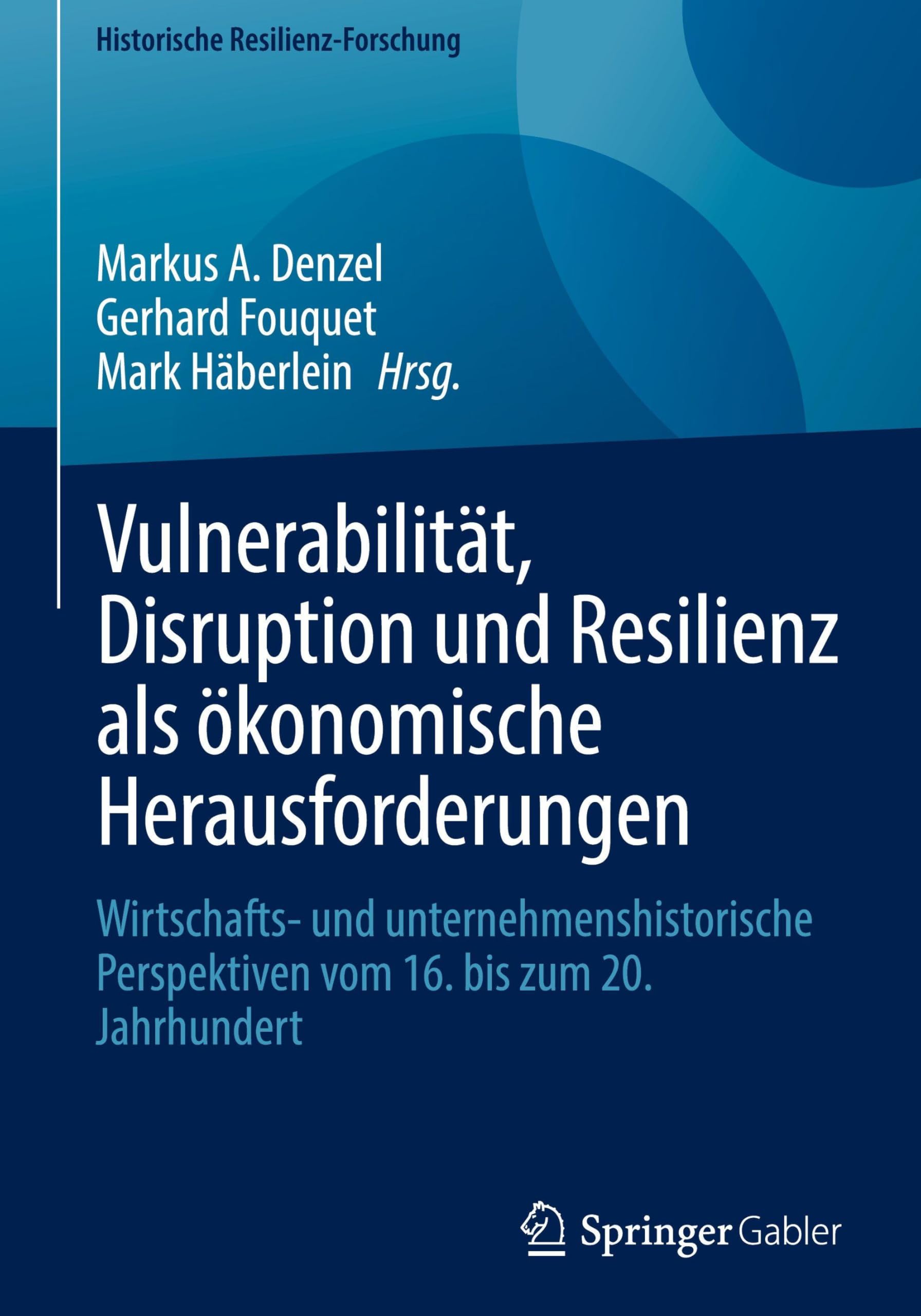 Vulnerabilität, Disruption und Resilienz als ökonomische Herausforderungen: Wirtschafts- und unternehmenshistorische Perspektiven vom 16. bis zum 20. Jahrhundert (Historische Resilienz-Forschung)