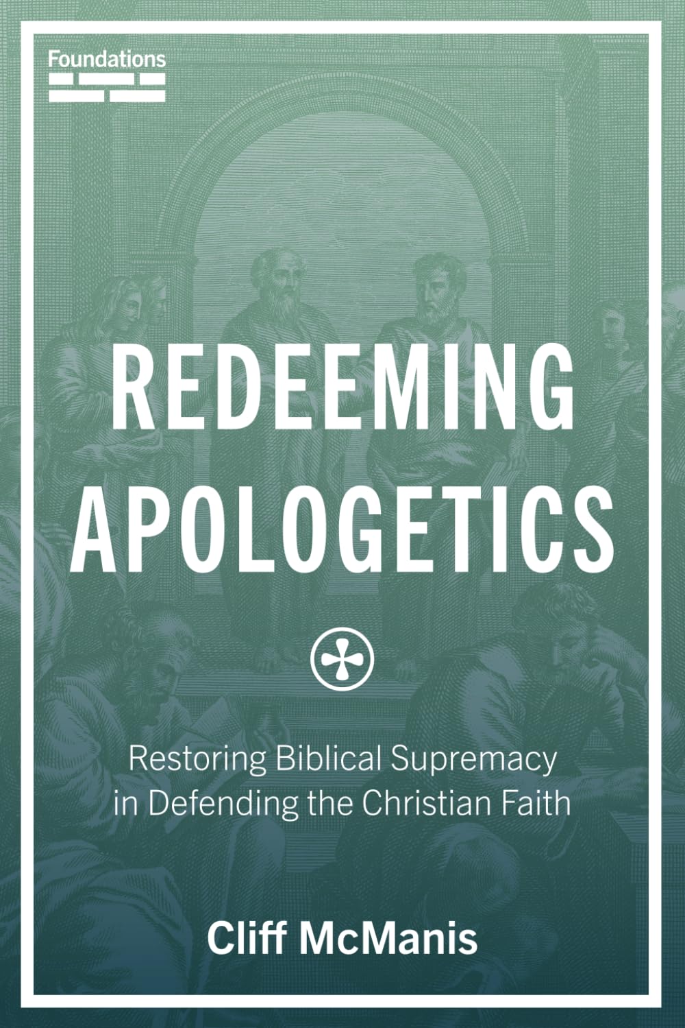 Redeeming Apologetics: Restoring Biblical Supremacy in Defending the Christian Faith