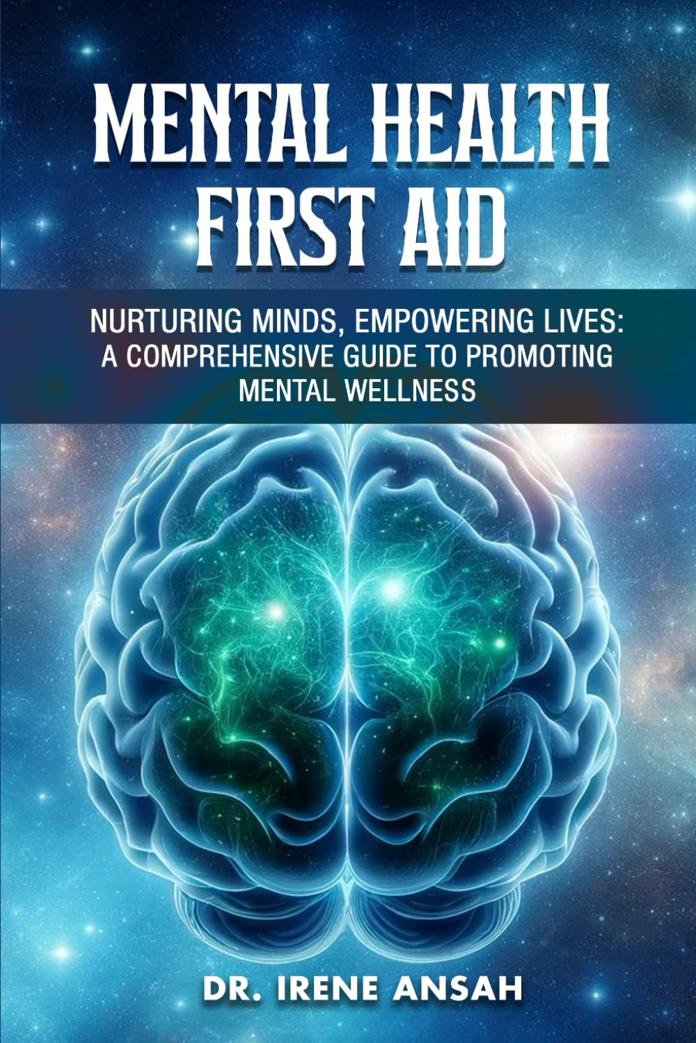 Mental Health First Aid: Nurturing Minds, Empowering Lives | A Comprehensive Guide to Promoting Mental Wellness