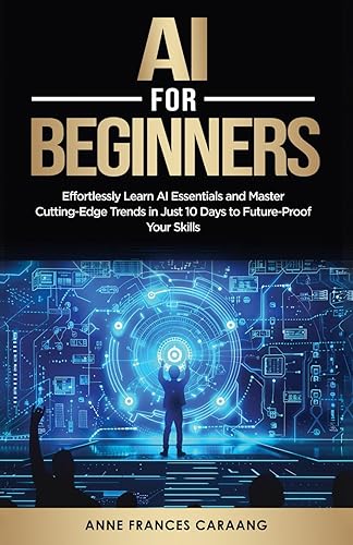 AI for Beginners: Effortlessly Learn AI Essentials and Master Cutting-Edge