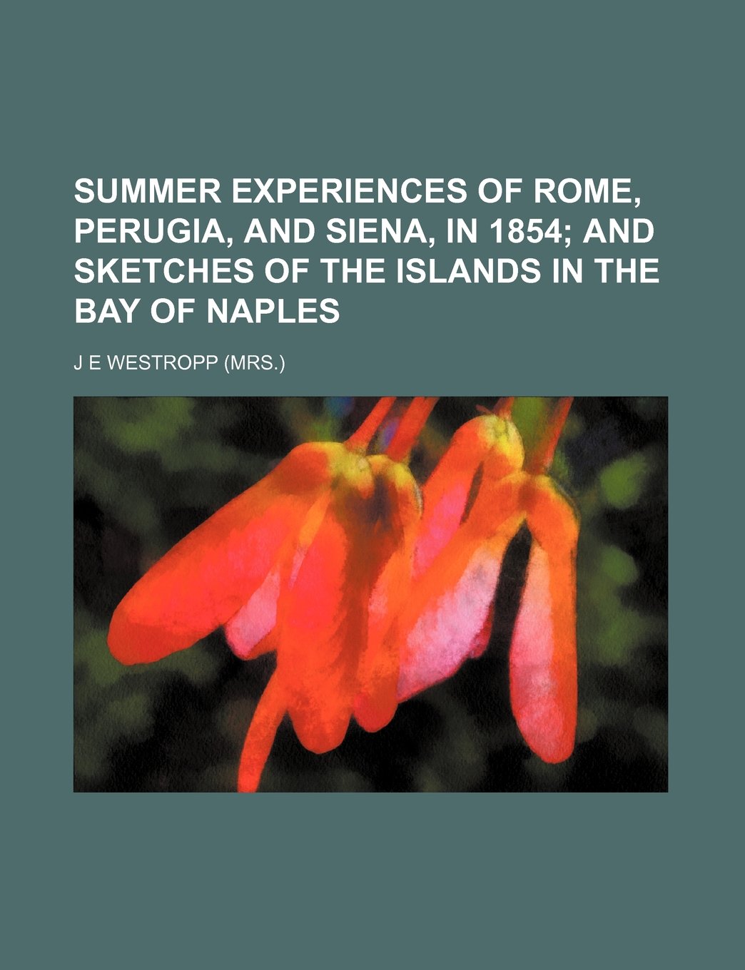 Summer Experiences of Rome, Perugia, and Siena, in 1854; And Sketches of the Islands in the Bay of Naples