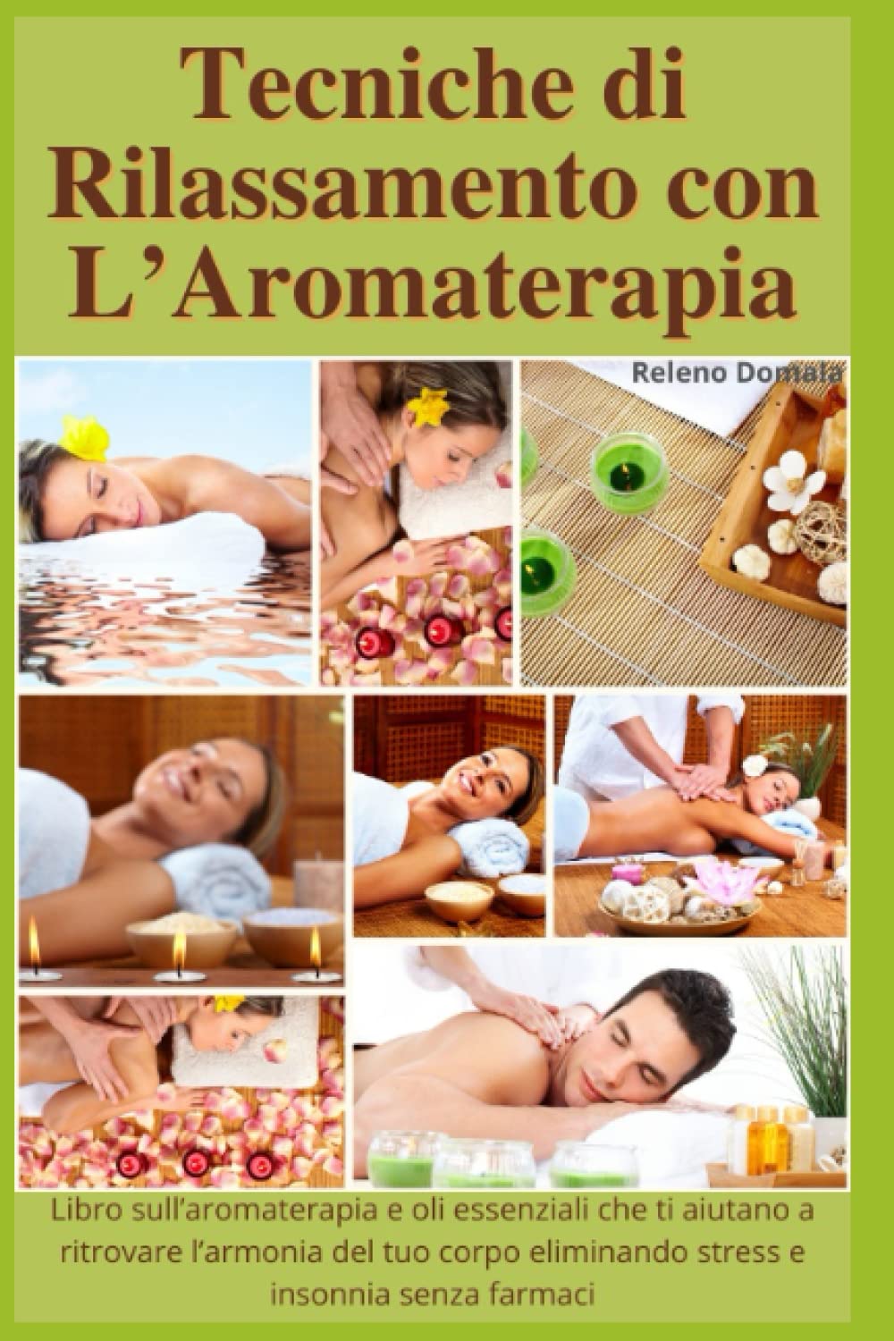 Tecniche di Rilassamento con L’Aromaterapia: Libro sull’aromaterapia e oli essenziali che ti aiuta a ritrovare l’armonia del tuo corpo eliminando stress e insonnia senza farmaci. (Italian Edition)