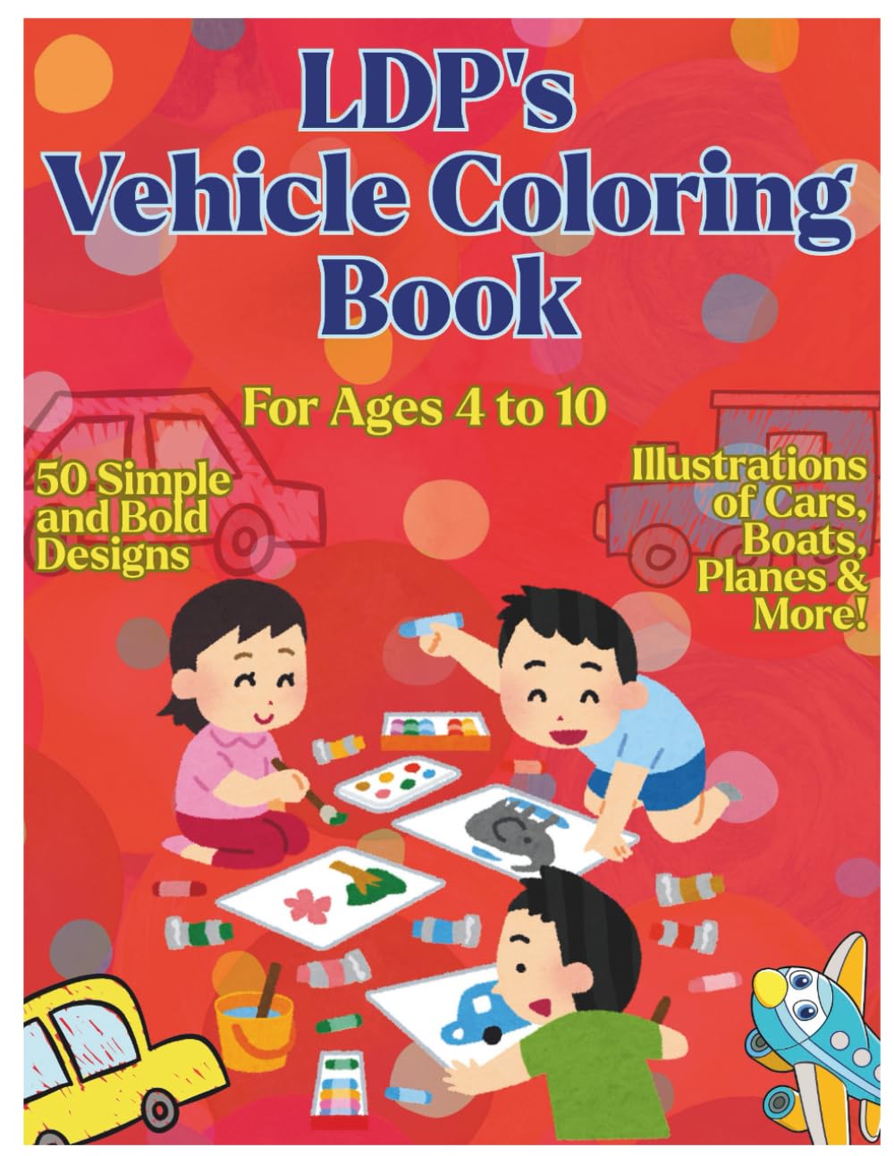 LDP'S VEHICLE COLORING BOOK: FUN VEHICLE COLORING PAGES FOR KIDS | CARS, TRUCKS, PLANES, BOATS & MORE | LEARN, COLOR & PLAY WITH TRANSPORT THEMES