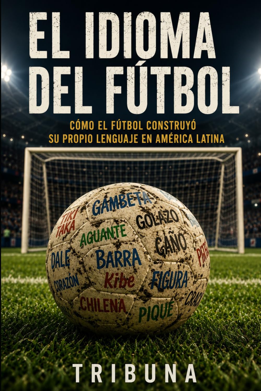 EL IDIOMA DEL FÚTBOL: Cómo el fútbol construyó su propio lenguaje en América Latina