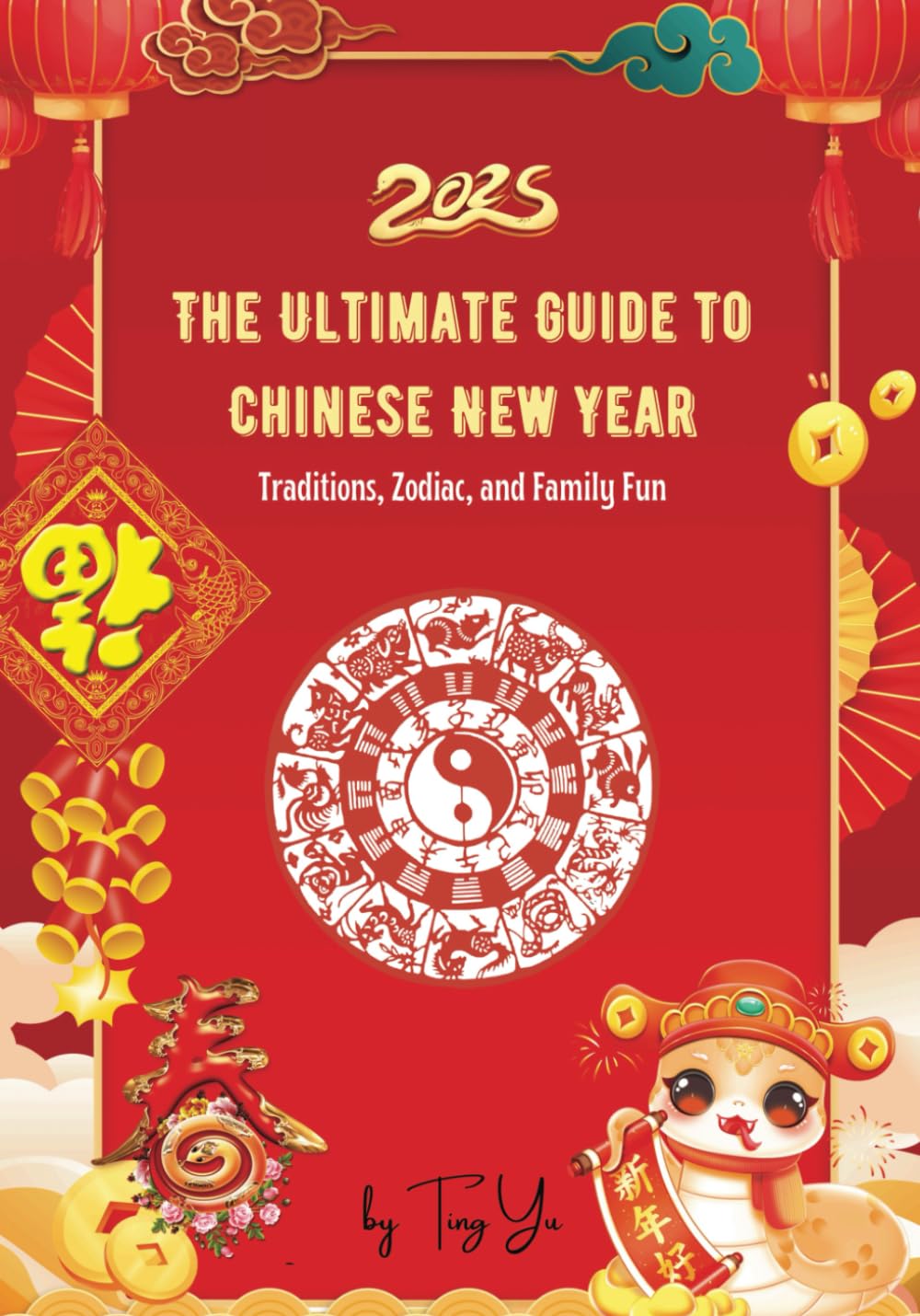 The Ultimate Guide to Chinese New Year: Traditions, Zodiac, and Family Fun (Chinese Festivals: Traditions, Stories, and Joy)